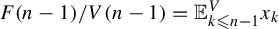 upper F left parenthesis n minus 1 right parenthesis divided by upper V left parenthesis n minus 1 right parenthesis equals double struck upper E Subscript k less than or slanted equals n minus 1 Superscript upper V Baseline x Subscript k