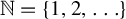 double struck upper N equals StartSet 1 comma 2 comma ellipsis EndSet