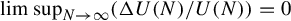limit sup Underscript upper N right arrow infinity Endscripts left parenthesis normal upper Delta upper U left parenthesis upper N right parenthesis divided by upper U left parenthesis upper N right parenthesis right parenthesis equals 0