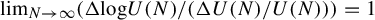 limit Underscript upper N right arrow infinity Endscripts left parenthesis normal upper Delta log upper U left parenthesis upper N right parenthesis divided by left parenthesis normal upper Delta upper U left parenthesis upper N right parenthesis divided by upper U left parenthesis upper N right parenthesis right parenthesis right parenthesis equals 1