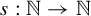 s colon double struck upper N right arrow double struck upper N