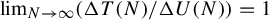 limit Underscript upper N right arrow infinity Endscripts left parenthesis normal upper Delta upper T left parenthesis upper N right parenthesis divided by normal upper Delta upper U left parenthesis upper N right parenthesis right parenthesis equals 1