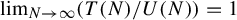 limit Underscript upper N right arrow infinity Endscripts left parenthesis upper T left parenthesis upper N right parenthesis divided by upper U left parenthesis upper N right parenthesis right parenthesis equals 1