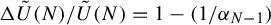 normal upper Delta ModifyingAbove upper U With tilde left parenthesis upper N right parenthesis divided by ModifyingAbove upper U With tilde left parenthesis upper N right parenthesis equals 1 minus left parenthesis 1 divided by alpha Subscript upper N minus 1 Baseline right parenthesis