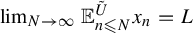 limit Underscript upper N right arrow infinity Endscripts double struck upper E Subscript n less than or slanted equals upper N Superscript upper U overtilde Baseline x Subscript n Baseline equals upper L