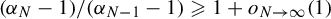 left parenthesis alpha Subscript upper N Baseline minus 1 right parenthesis divided by left parenthesis alpha Subscript upper N minus 1 Baseline minus 1 right parenthesis greater than or slanted equals 1 plus o Subscript upper N right arrow infinity Baseline left parenthesis 1 right parenthesis