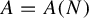 upper A equals upper A left parenthesis upper N right parenthesis