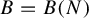 upper B equals upper B left parenthesis upper N right parenthesis
