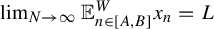 limit Underscript upper N right arrow infinity Endscripts double struck upper E Subscript n element of left bracket upper A comma upper B right bracket Superscript upper W Baseline x Subscript n Baseline equals upper L