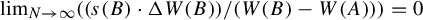 limit Underscript upper N right arrow infinity Endscripts left parenthesis left parenthesis s left parenthesis upper B right parenthesis dot normal upper Delta upper W left parenthesis upper B right parenthesis right parenthesis divided by left parenthesis upper W left parenthesis upper B right parenthesis minus upper W left parenthesis upper A right parenthesis right parenthesis right parenthesis equals 0