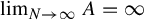 limit Underscript upper N right arrow infinity Endscripts upper A equals infinity