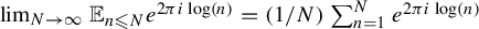 limit Underscript upper N right arrow infinity Endscripts double struck upper E Subscript n less than or slanted equals upper N Baseline e Superscript 2 pi i log left parenthesis n right parenthesis Baseline equals left parenthesis 1 divided by upper N right parenthesis sigma summation Underscript n equals 1 Overscript upper N Endscripts e Superscript 2 pi i log left parenthesis n right parenthesis