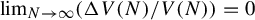 limit Underscript upper N right arrow infinity Endscripts left parenthesis normal upper Delta upper V left parenthesis upper N right parenthesis divided by upper V left parenthesis upper N right parenthesis right parenthesis equals 0