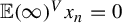double struck upper E left parenthesis infinity right parenthesis Superscript upper V Baseline x Subscript n Baseline equals 0