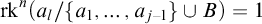rk Superscript n Baseline left parenthesis a Subscript l Baseline divided by StartSet a 1 comma ellipsis comma a Subscript j minus 1 Baseline EndSet union upper B right parenthesis equals 1