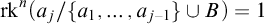 rk Superscript n Baseline left parenthesis a Subscript j Baseline divided by StartSet a 1 comma ellipsis comma a Subscript j minus 1 Baseline EndSet union upper B right parenthesis equals 1