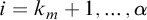 i equals k Subscript m Baseline plus 1 comma ellipsis comma alpha