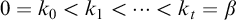 0 equals k 0 less than k 1 less than midline horizontal ellipsis less than k Subscript t Baseline equals beta
