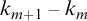 k Subscript m plus 1 Baseline minus k Subscript m