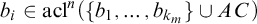 b Subscript i Baseline element of acl Superscript n Baseline left parenthesis StartSet b 1 comma ellipsis comma b Subscript k Sub Subscript m Subscript Baseline EndSet union upper A upper C right parenthesis