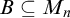 upper B subset of or equal to upper M Subscript n