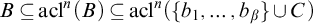 upper B subset of or equal to acl Superscript n Baseline left parenthesis upper B right parenthesis subset of or equal to acl Superscript n Baseline left parenthesis StartSet b 1 comma ellipsis comma b Subscript beta Baseline EndSet union upper C right parenthesis