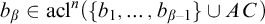 b Subscript beta Baseline element of acl Superscript n Baseline left parenthesis StartSet b 1 comma ellipsis comma b Subscript beta minus 1 Baseline EndSet union upper A upper C right parenthesis