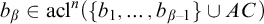 b Subscript beta Baseline element of acl Superscript n Baseline left parenthesis StartSet b 1 comma ellipsis comma b Subscript beta minus 1 Baseline EndSet union upper A upper C right parenthesis
