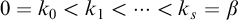 0 equals k 0 less than k 1 less than midline horizontal ellipsis less than k Subscript s Baseline equals beta