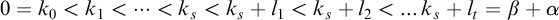 0 equals k 0 less than k 1 less than midline horizontal ellipsis less than k Subscript s Baseline less than k Subscript s Baseline plus l 1 less than k Subscript s Baseline plus l 2 less than ellipsis k Subscript s Baseline plus l Subscript t Baseline equals beta plus alpha