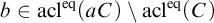 b element of acl Superscript eq Baseline left parenthesis a upper C right parenthesis minus acl Superscript eq Baseline left parenthesis upper C right parenthesis
