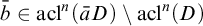 b overbar element of acl Superscript n Baseline left parenthesis a overbar upper D right parenthesis minus acl Superscript n Baseline left parenthesis upper D right parenthesis