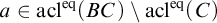 a element of acl Superscript eq Baseline left parenthesis upper B upper C right parenthesis minus acl Superscript eq Baseline left parenthesis upper C right parenthesis