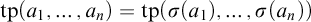 tp left parenthesis a 1 comma ellipsis comma a Subscript n Baseline right parenthesis equals tp left parenthesis sigma left parenthesis a 1 right parenthesis comma ellipsis comma sigma left parenthesis a Subscript n Baseline right parenthesis right parenthesis