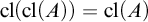 cl left parenthesis cl left parenthesis upper A right parenthesis right parenthesis equals cl left parenthesis upper A right parenthesis
