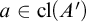 a element of cl left parenthesis upper A Superscript prime Baseline right parenthesis