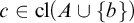 c element of cl left parenthesis upper A union StartSet b EndSet right parenthesis
