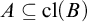 upper A subset of or equal to cl left parenthesis upper B right parenthesis