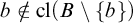 b not an element of cl left parenthesis upper B minus StartSet b EndSet right parenthesis