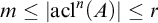 m less than or equals StartAbsoluteValue acl Superscript n Baseline left parenthesis upper A right parenthesis EndAbsoluteValue less than or equals r