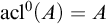 acl Superscript 0 Baseline left parenthesis upper A right parenthesis equals upper A
