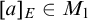 left bracket a right bracket Subscript upper E Baseline element of upper M 1