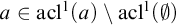 a element of acl Superscript 1 Baseline left parenthesis a right parenthesis minus acl Superscript 1 Baseline left parenthesis normal empty set right parenthesis