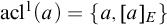 acl Superscript 1 Baseline left parenthesis a right parenthesis equals StartSet a comma left bracket a right bracket Subscript upper E Baseline EndSet