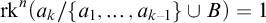 rk Superscript n Baseline left parenthesis a Subscript k Baseline divided by StartSet a 1 comma ellipsis comma a Subscript k minus 1 Baseline EndSet union upper B right parenthesis equals 1