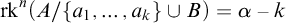 rk Superscript n Baseline left parenthesis upper A divided by StartSet a 1 comma ellipsis comma a Subscript k Baseline EndSet union upper B right parenthesis equals alpha minus k