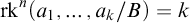 rk Superscript n Baseline left parenthesis a 1 comma ellipsis comma a Subscript k Baseline divided by upper B right parenthesis equals k