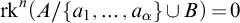 rk Superscript n Baseline left parenthesis upper A divided by StartSet a 1 comma ellipsis comma a Subscript alpha Baseline EndSet union upper B right parenthesis equals 0