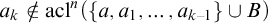 a Subscript k Baseline not an element of acl Superscript n Baseline left parenthesis StartSet a comma a 1 comma ellipsis comma a Subscript k minus 1 Baseline EndSet union upper B right parenthesis