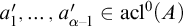 a prime 1 comma ellipsis comma a prime Subscript alpha minus 1 Baseline element of acl Superscript 0 Baseline left parenthesis upper A right parenthesis